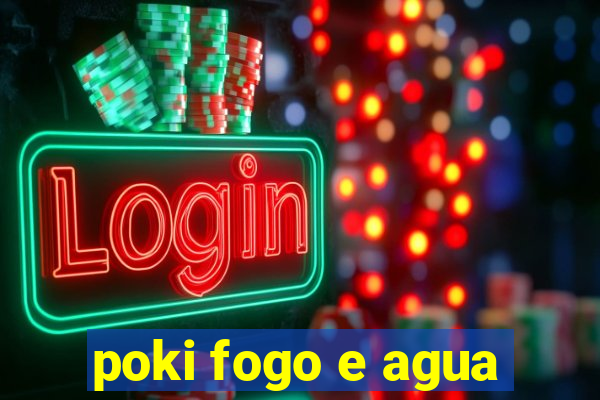 poki fogo e agua